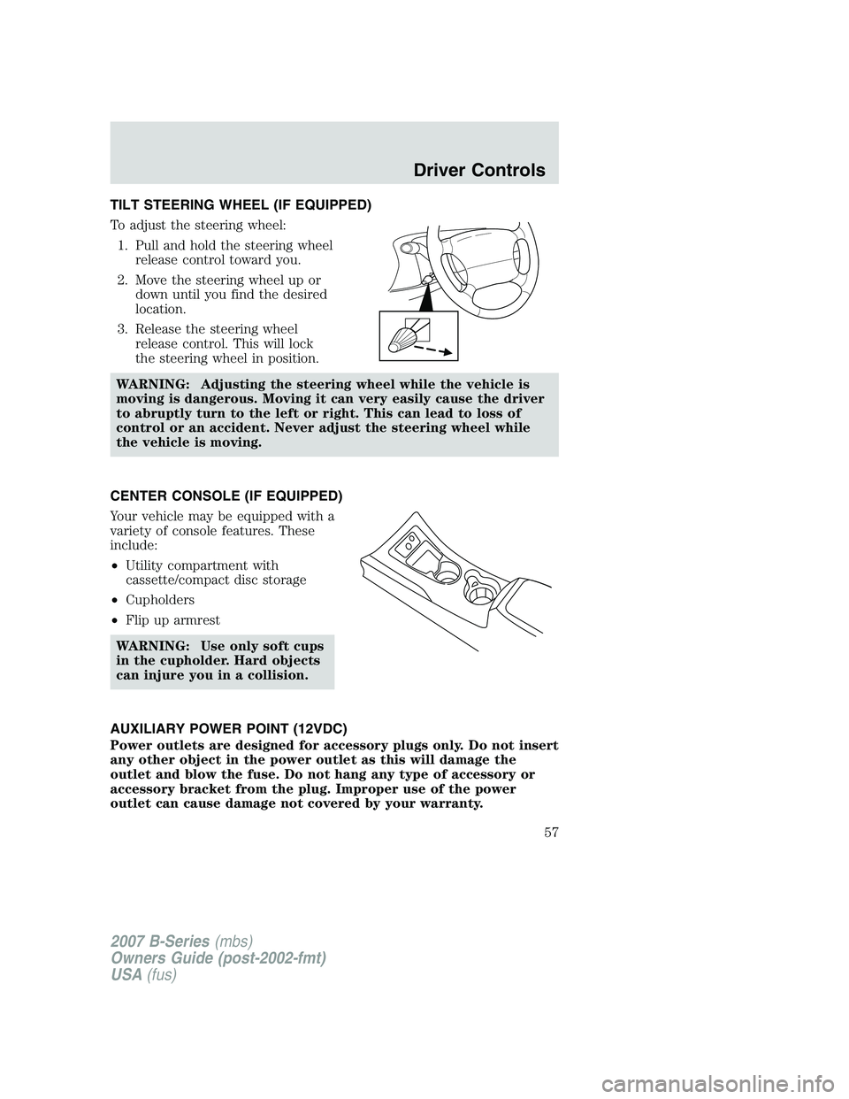 MAZDA MODEL B3000 TRUCK 2007  Owners Manual TILT STEERING WHEEL (IF EQUIPPED)
To adjust the steering wheel:1. Pull and hold the steering wheel release control toward you.
2. Move the steering wheel up or down until you find the desired
location