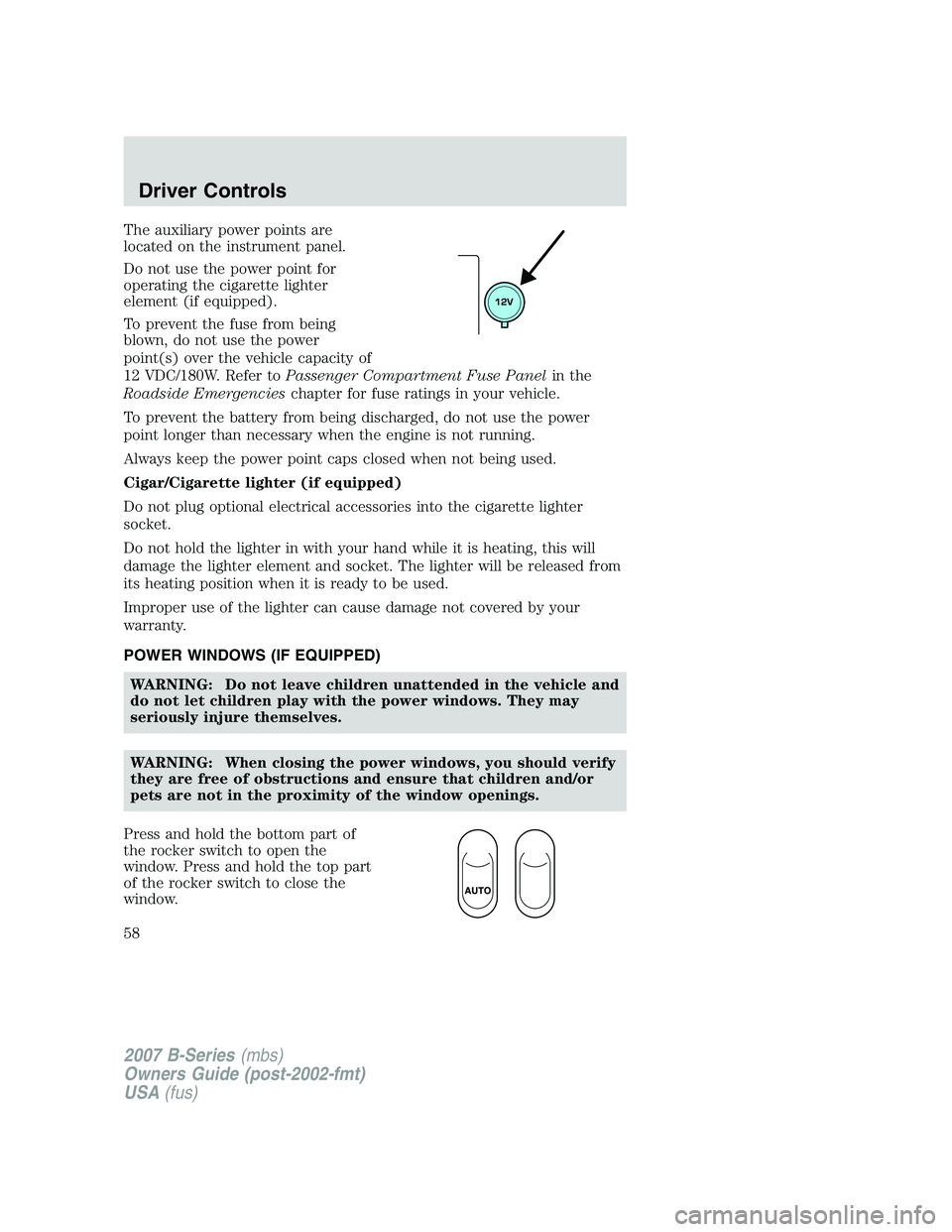 MAZDA MODEL B3000 TRUCK 2007 Workshop Manual The auxiliary power points are
located on the instrument panel.
Do not use the power point for
operating the cigarette lighter
element (if equipped).
To prevent the fuse from being
blown, do not use t
