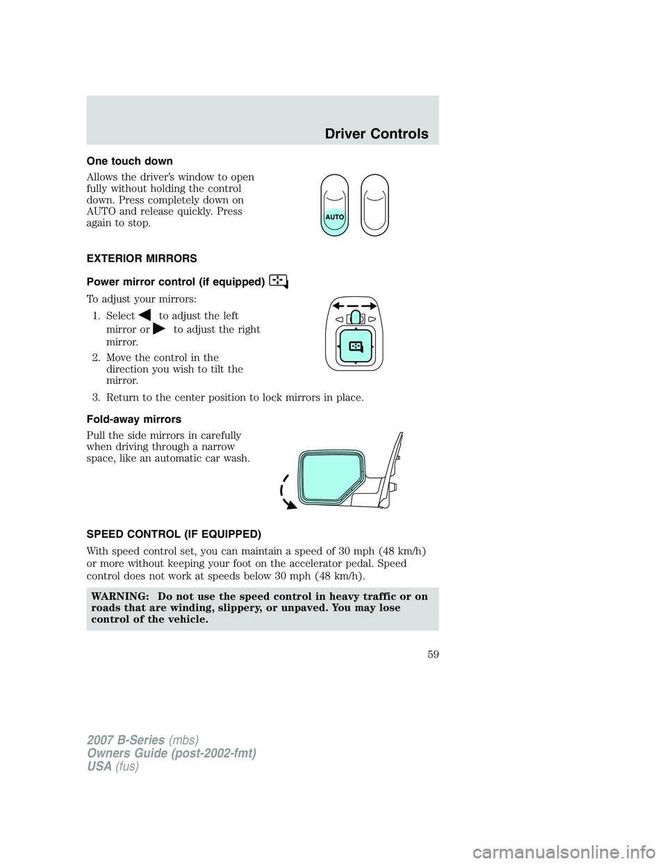 MAZDA MODEL B3000 TRUCK 2007  Owners Manual One touch down
Allows the driver’s window to open
fully without holding the control
down. Press completely down on
AUTO and release quickly. Press
again to stop.
EXTERIOR MIRRORS
Power mirror contro