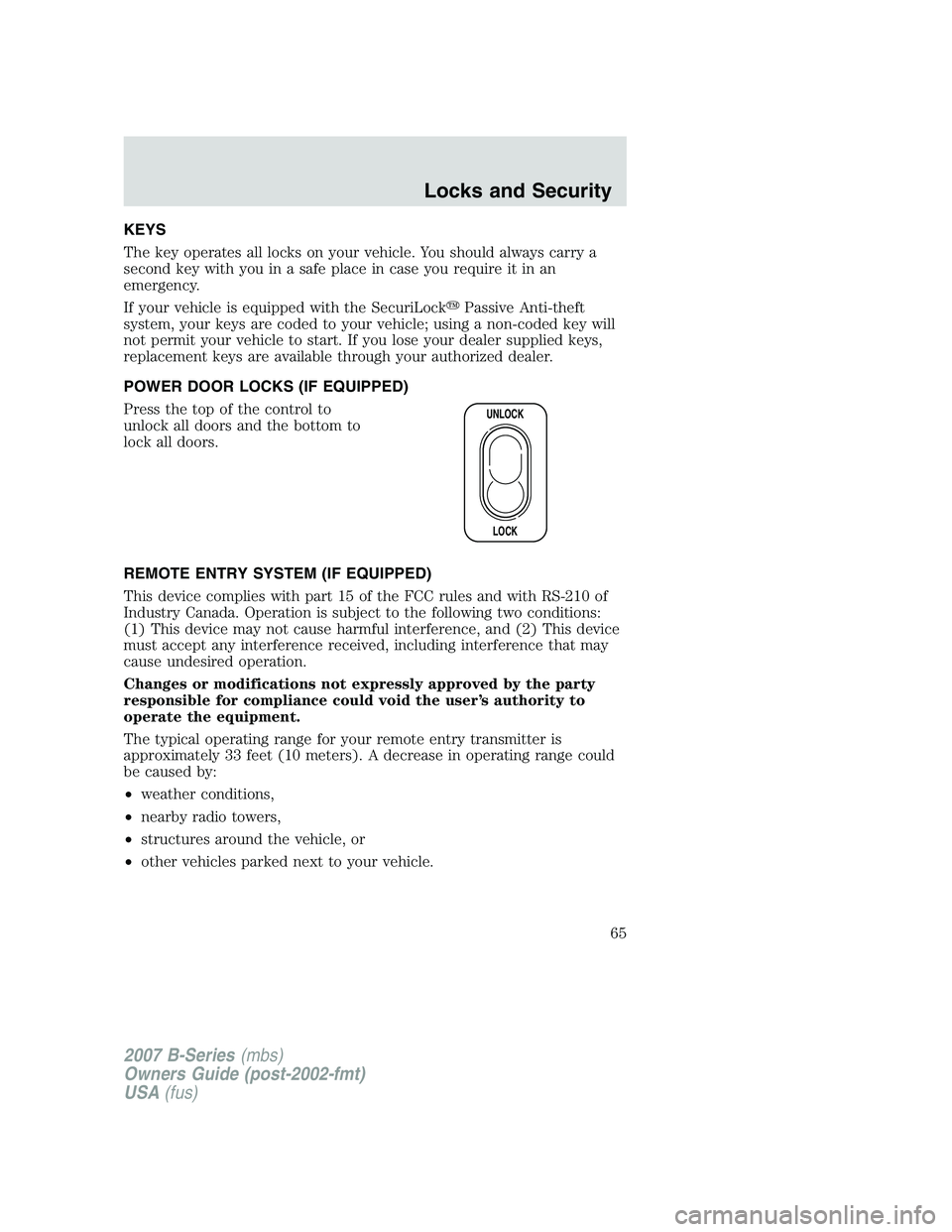 MAZDA MODEL B3000 TRUCK 2007 Repair Manual KEYS
The key operates all locks on your vehicle. You should always carry a
second key with you in a safe place in case you require it in an
emergency.
If your vehicle is equipped with the SecuriLockP