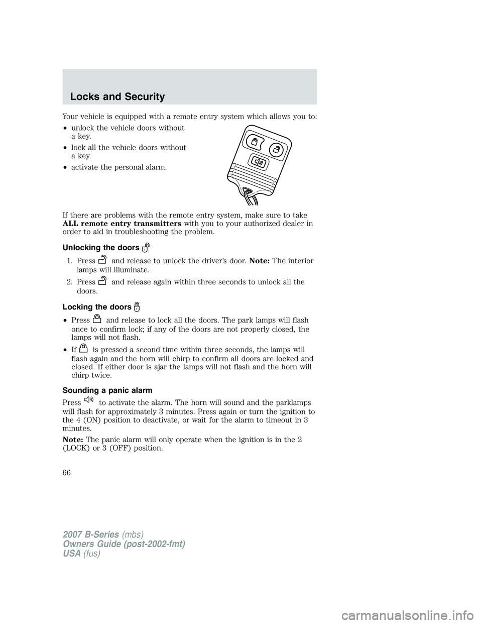 MAZDA MODEL B3000 TRUCK 2007 Repair Manual Your vehicle is equipped with a remote entry system which allows you to:
•unlock the vehicle doors without
a key.
• lock all the vehicle doors without
a key.
• activate the personal alarm.
If th