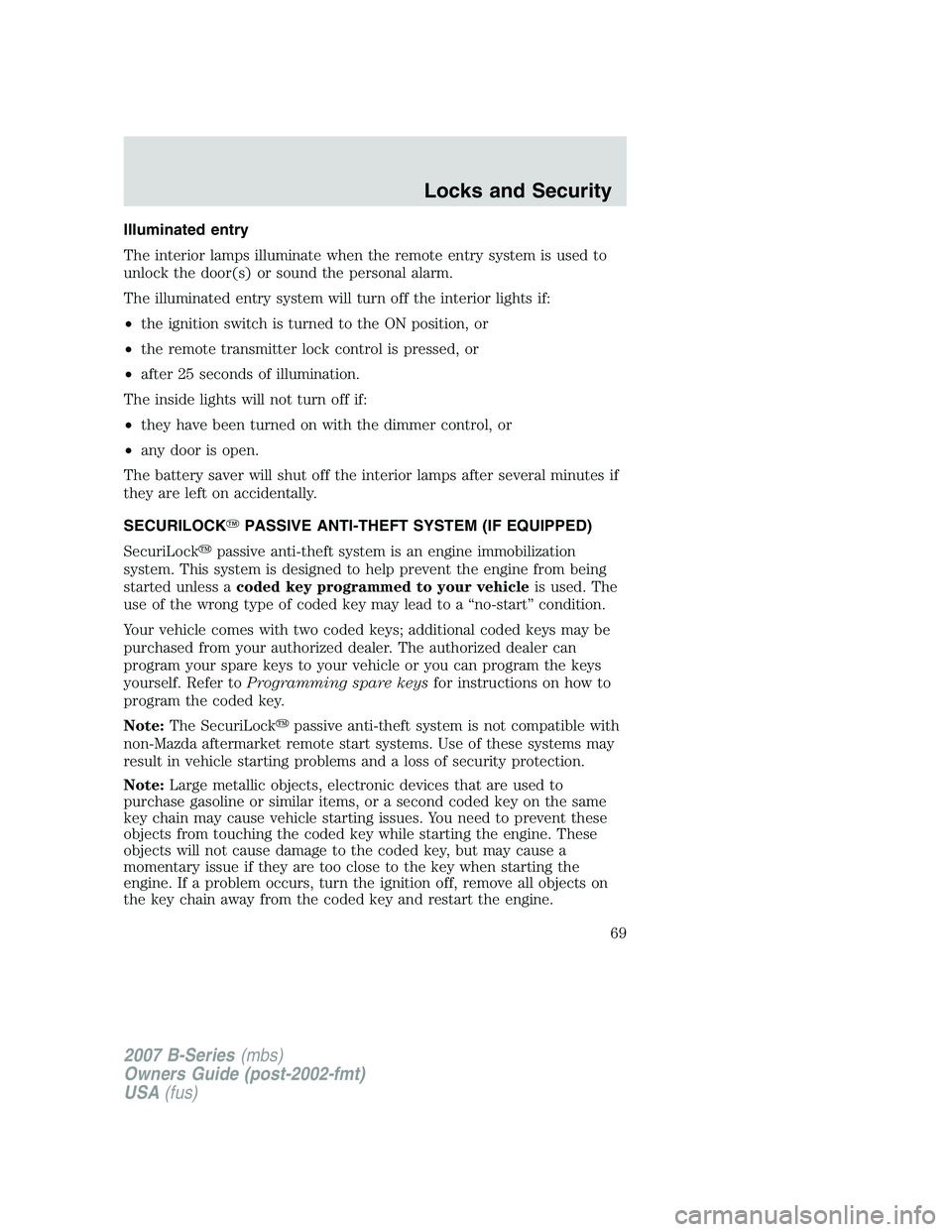 MAZDA MODEL B3000 TRUCK 2007 Repair Manual Illuminated entry
The interior lamps illuminate when the remote entry system is used to
unlock the door(s) or sound the personal alarm.
The illuminated entry system will turn off the interior lights i