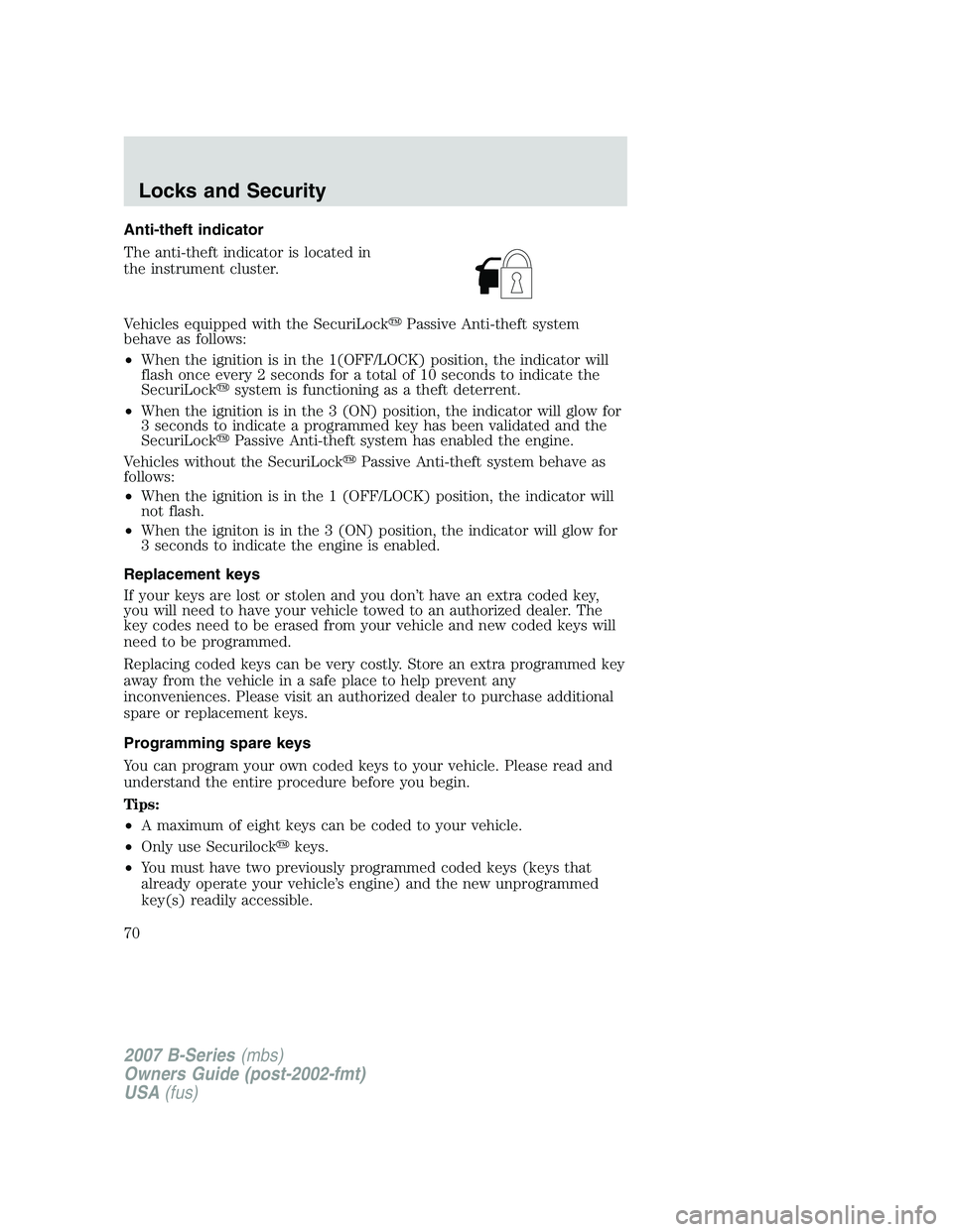 MAZDA MODEL B3000 TRUCK 2007 Repair Manual Anti-theft indicator
The anti-theft indicator is located in
the instrument cluster.
Vehicles equipped with the SecuriLockPassive Anti-theft system
behave as follows:
• When the ignition is in the 1