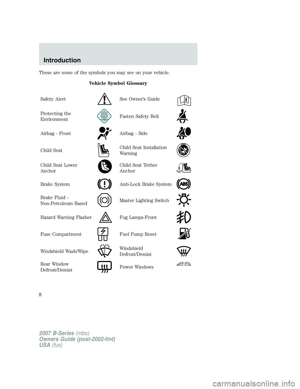 MAZDA MODEL B3000 TRUCK 2007 Owners Manual These are some of the symbols you may see on your vehicle.Vehicle Symbol Glossary
Safety Alert
See Owner’s Guide
Protecting the
EnvironmentFasten Safety Belt
Airbag - FrontAirbag - Side
Child SeatCh MAZDA MODEL B3000 TRUCK 2007 Owners Manual These are some of the symbols you may see on your vehicle.Vehicle Symbol Glossary
Safety Alert
See Owner’s Guide
Protecting the
EnvironmentFasten Safety Belt
Airbag - FrontAirbag - Side
Child SeatCh