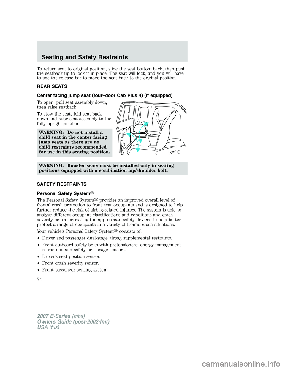 MAZDA MODEL B3000 TRUCK 2007 Manual PDF To return seat to original position, slide the seat bottom back, then push
the seatback up to lock it in place. The seat will lock, and you will have
to use the release bar to move the seat back to th