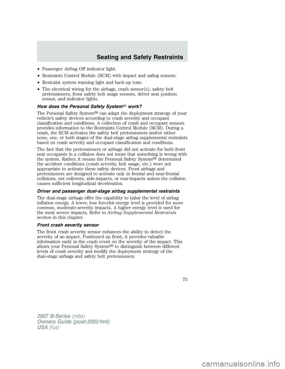 MAZDA MODEL B3000 TRUCK 2007 Manual PDF •Passenger Airbag Off indicator light.
• Restraints Control Module (RCM) with impact and safing sensors.
• Restraint system warning light and back-up tone.
• The electrical wiring for the airb