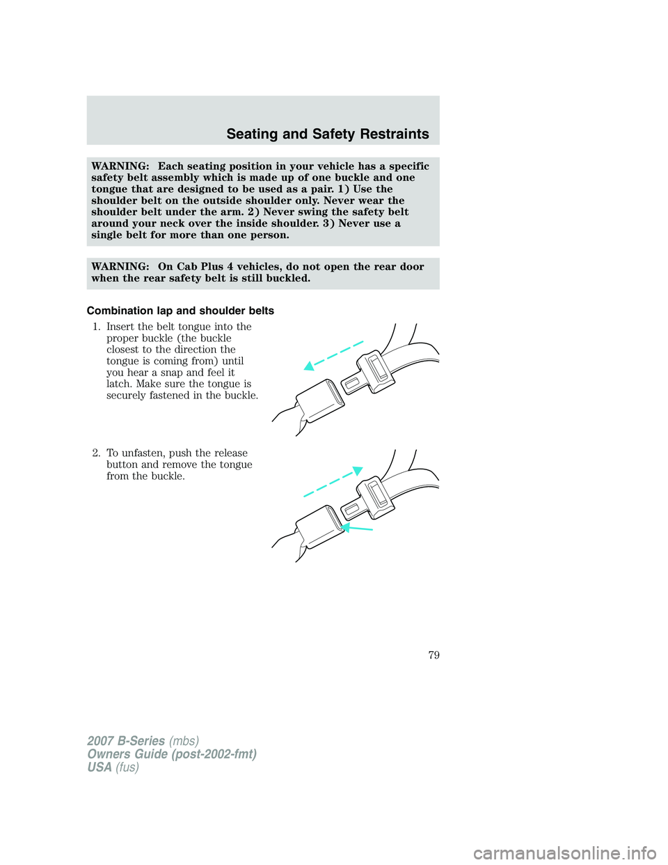 MAZDA MODEL B3000 TRUCK 2007 Manual PDF WARNING: Each seating position in your vehicle has a specific
safety belt assembly which is made up of one buckle and one
tongue that are designed to be used as a pair. 1) Use the
shoulder belt on the