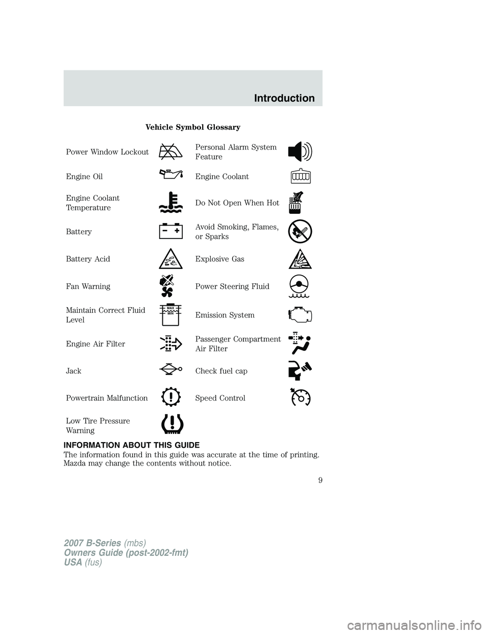 MAZDA MODEL B3000 TRUCK 2007 Owners Manual Vehicle Symbol Glossary
Power Window Lockout
Personal Alarm System
Feature
Engine OilEngine Coolant
Engine Coolant
TemperatureDo Not Open When Hot
BatteryAvoid Smoking, Flames,
or Sparks
Battery AcidE MAZDA MODEL B3000 TRUCK 2007 Owners Manual Vehicle Symbol Glossary
Power Window Lockout
Personal Alarm System
Feature
Engine OilEngine Coolant
Engine Coolant
TemperatureDo Not Open When Hot
BatteryAvoid Smoking, Flames,
or Sparks
Battery AcidE