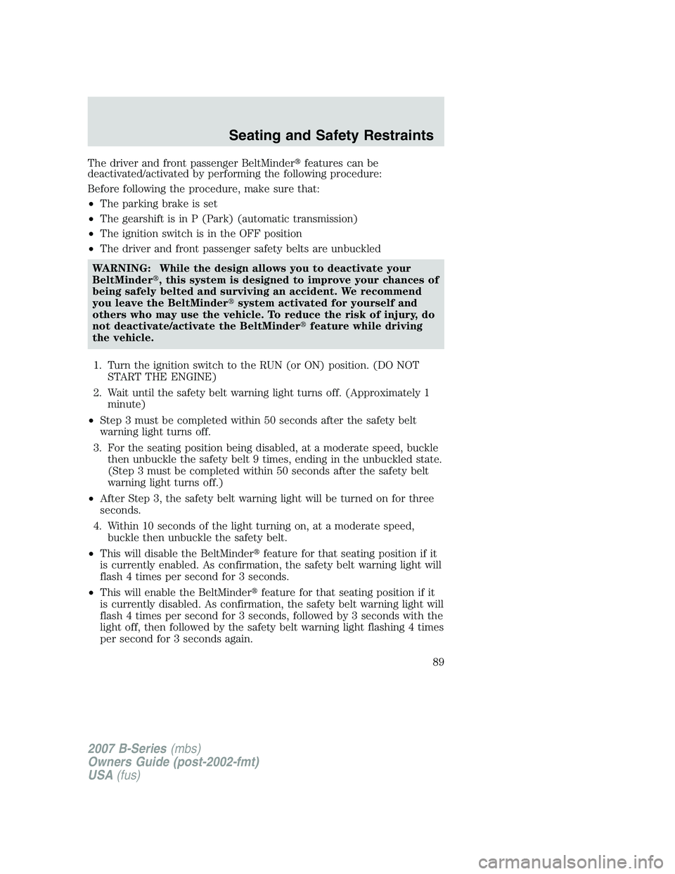 MAZDA MODEL B3000 TRUCK 2007  Owners Manual The driver and front passenger BeltMinderfeatures can be
deactivated/activated by performing the following procedure:
Before following the procedure, make sure that:
• The parking brake is set
• 