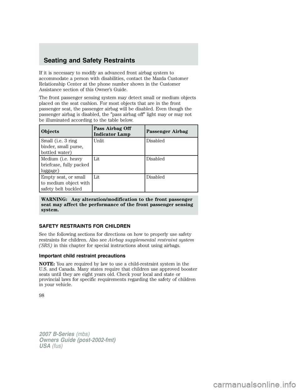 MAZDA MODEL B3000 TRUCK 2007 Owners Manual If it is necessary to modify an advanced front airbag system to
accommodate a person with disabilities, contact the Mazda Customer
Relationship Center at the phone number shown in the Customer
Assista MAZDA MODEL B3000 TRUCK 2007 Owners Manual If it is necessary to modify an advanced front airbag system to
accommodate a person with disabilities, contact the Mazda Customer
Relationship Center at the phone number shown in the Customer
Assista