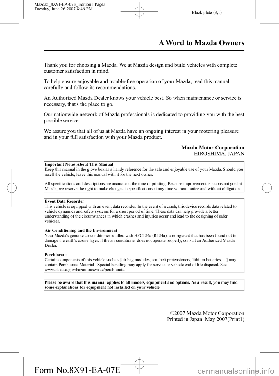 MAZDA MODEL 5 2007  Owners Manual Black plate (3,1)
Thank you for choosing a Mazda. We at Mazda design and build vehicles with complete
customer satisfaction in mind.
To help ensure enjoyable and trouble-free operation of your Mazda, 