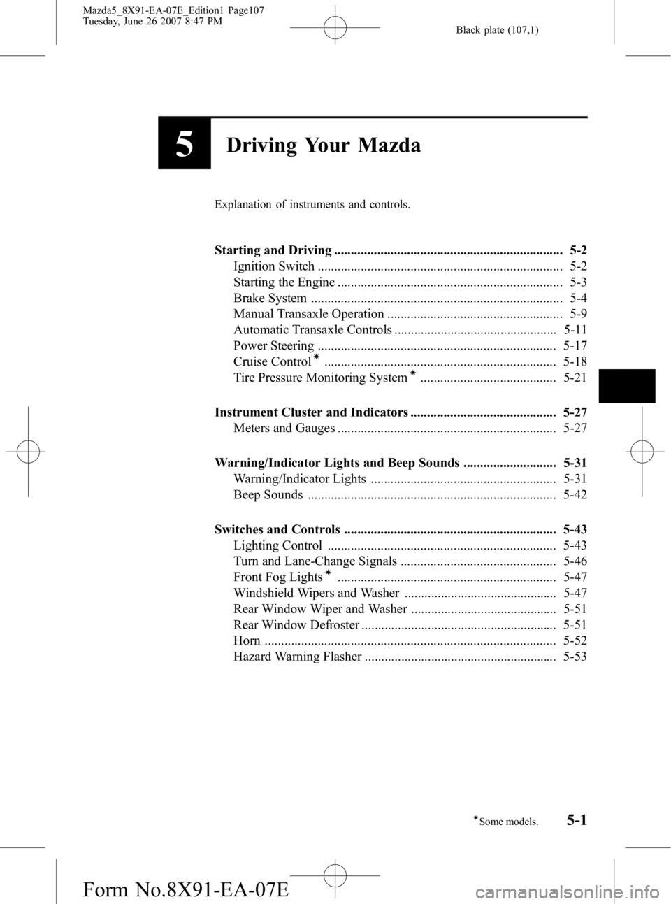 MAZDA MODEL 5 2007  Owners Manual Black plate (107,1)
5Driving Your Mazda
Explanation of instruments and controls.
Starting and Driving ..................................................................... 5-2Ignition Switch .........