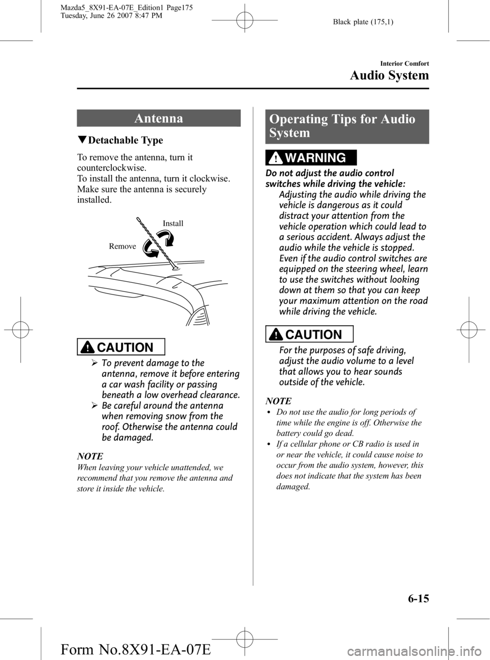 MAZDA MODEL 5 2007  Owners Manual Black plate (175,1)
Antenna
qDetachable Type
To remove the antenna, turn it
counterclockwise.
To install the antenna, turn it clockwise.
Make sure the antenna is securely
installed.
Install
Remove
CAU