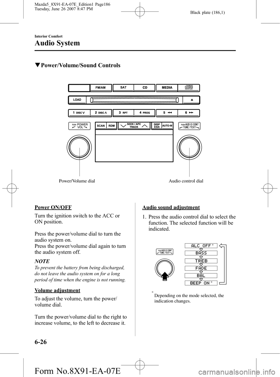 MAZDA MODEL 5 2007 Owners Manual Black plate (186,1)
qPower/Volume/Sound Controls
Power/Volume dial Audio control dial
Power ON/OFF
Turn the ignition switch to the ACC or
ON position.
Press the power/volume dial to turn the
audio sys MAZDA MODEL 5 2007 Owners Manual Black plate (186,1)
qPower/Volume/Sound Controls
Power/Volume dial Audio control dial
Power ON/OFF
Turn the ignition switch to the ACC or
ON position.
Press the power/volume dial to turn the
audio sys