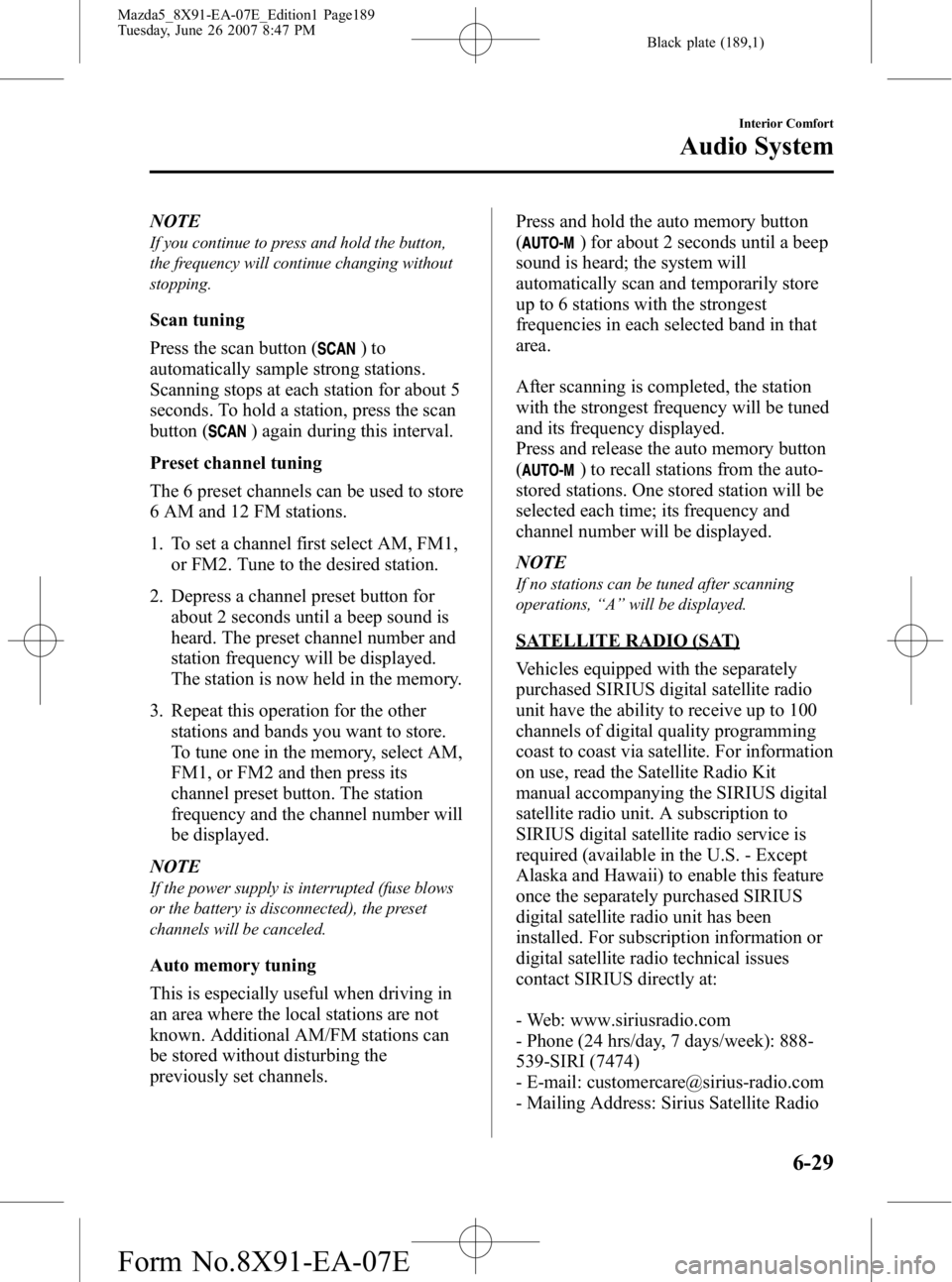 MAZDA MODEL 5 2007 User Guide Black plate (189,1)
NOTE
If you continue to press and hold the button,
the frequency will continue changing without
stopping.
Scan tuning
Press the scan button (
)to
automatically sample strong statio MAZDA MODEL 5 2007 User Guide Black plate (189,1)
NOTE
If you continue to press and hold the button,
the frequency will continue changing without
stopping.
Scan tuning
Press the scan button (
)to
automatically sample strong statio