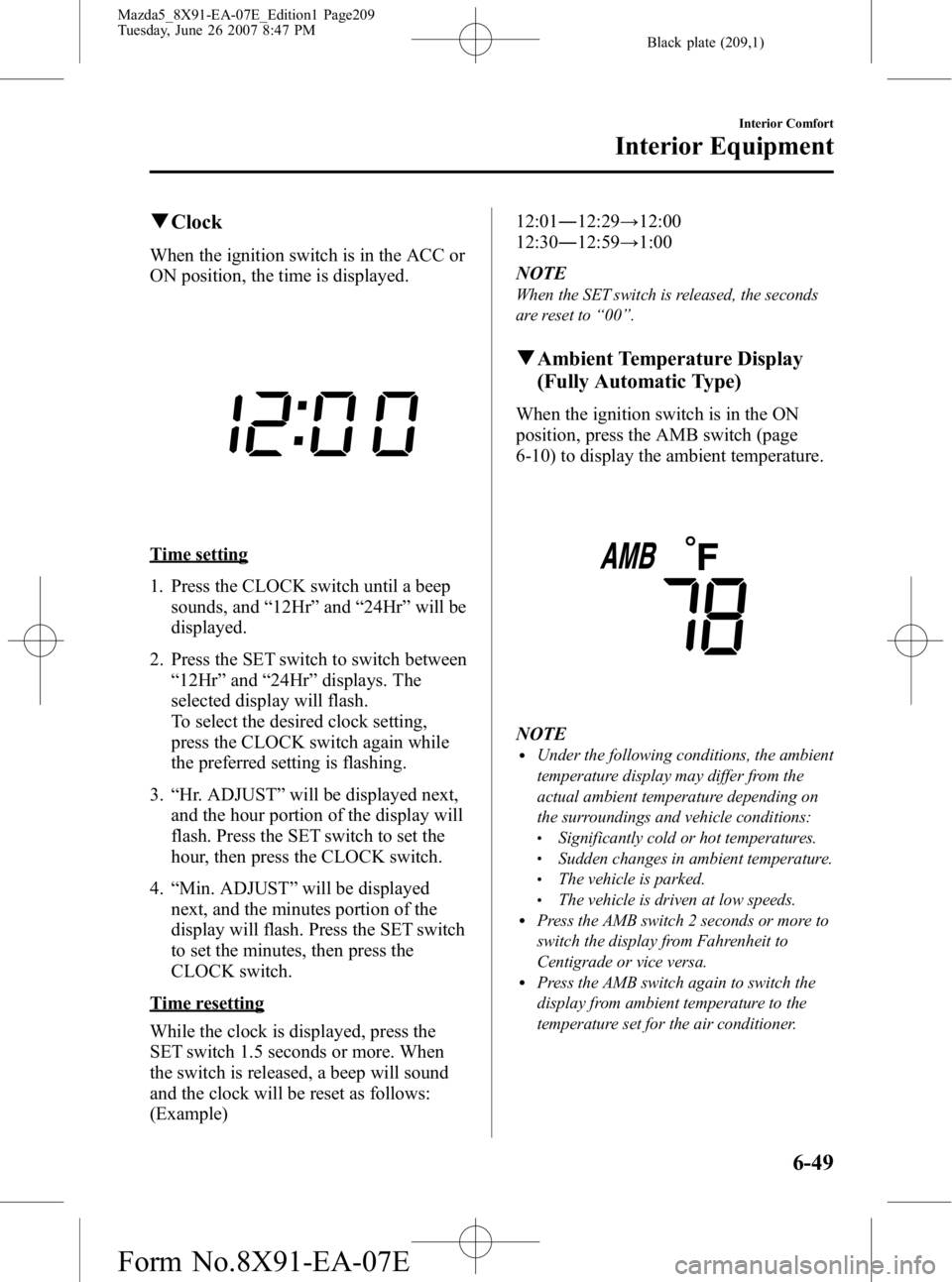 MAZDA MODEL 5 2007 Owners Manual Black plate (209,1)
qClock
When the ignition switch is in the ACC or
ON position, the time is displayed.
Time setting
1. Press the CLOCK switch until a beep
sounds, and “12Hr ”and “24Hr ”will MAZDA MODEL 5 2007 Owners Manual Black plate (209,1)
qClock
When the ignition switch is in the ACC or
ON position, the time is displayed.
Time setting
1. Press the CLOCK switch until a beep
sounds, and “12Hr ”and “24Hr ”will
