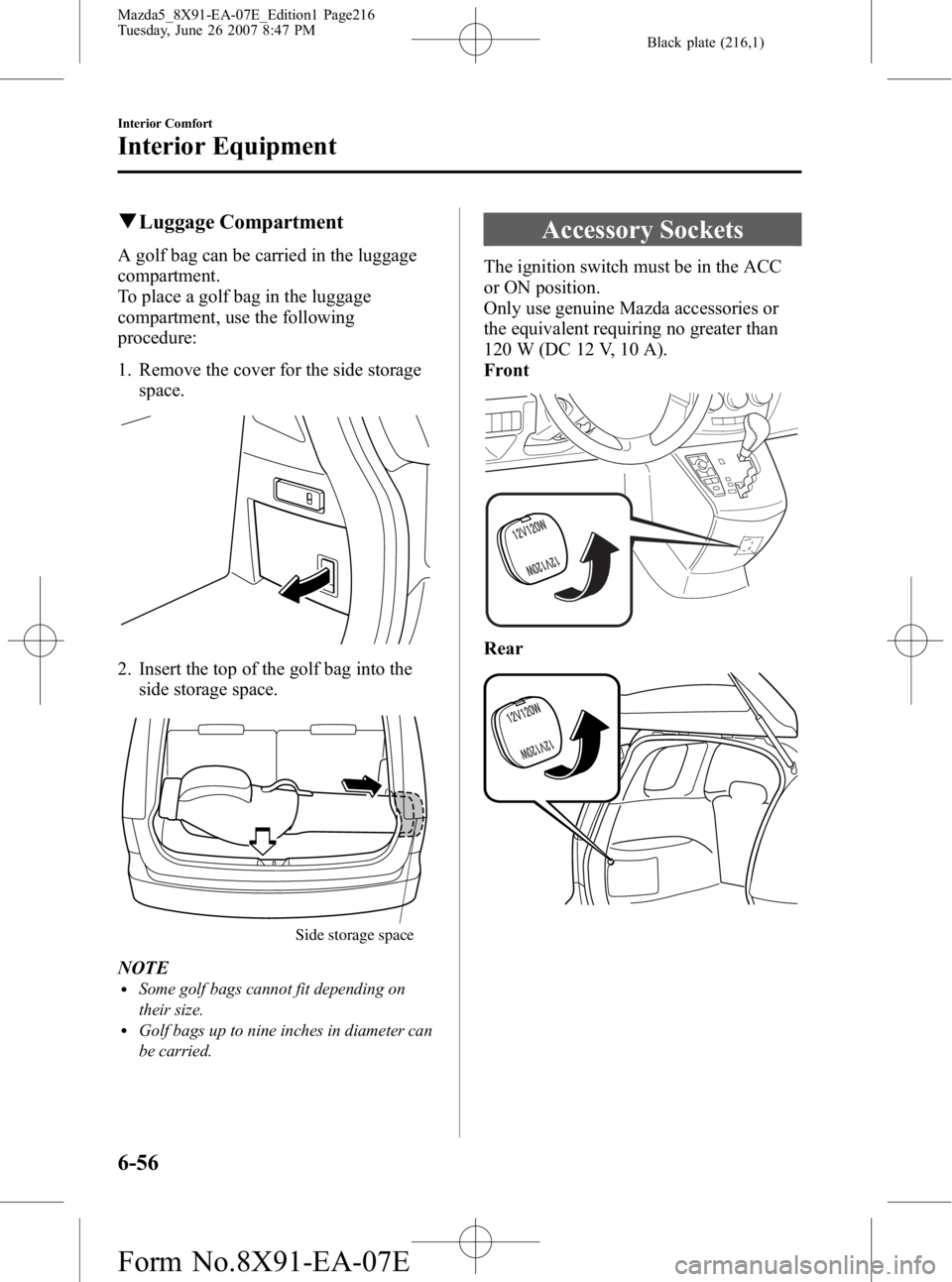 MAZDA MODEL 5 2007  Owners Manual Black plate (216,1)
qLuggage Compartment
A golf bag can be carried in the luggage
compartment.
To place a golf bag in the luggage
compartment, use the following
procedure:
1. Remove the cover for the 