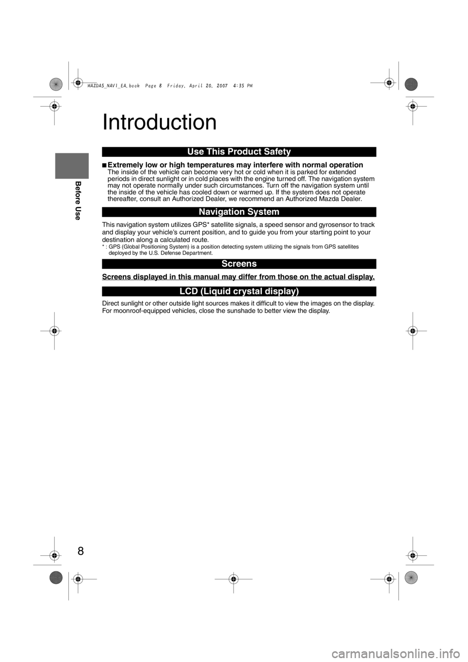 MAZDA MODEL 5 2007  Owners Manual 8
Before Use
Navigation 
Set Up
RDM-TMCIf
necessary
Rear View 
Monitor
Introduction
nExtremely low or high temperatures may interfere with normal operationThe inside of the vehicle can become very hot