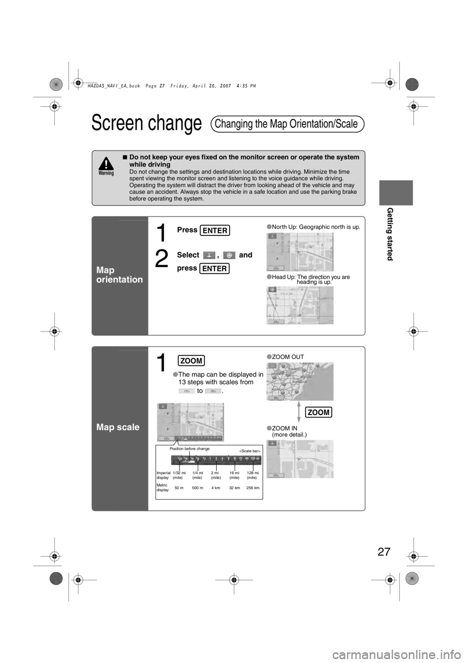 MAZDA MODEL 5 2007 Service Manual 27
Getting started
Screen change
nDo not keep your eyes fixed on the monitor screen or operate the system
while driving
Do not change the settings and destination locations while driving. Minimize th MAZDA MODEL 5 2007 Service Manual 27
Getting started
Screen change
nDo not keep your eyes fixed on the monitor screen or operate the system
while driving
Do not change the settings and destination locations while driving. Minimize th