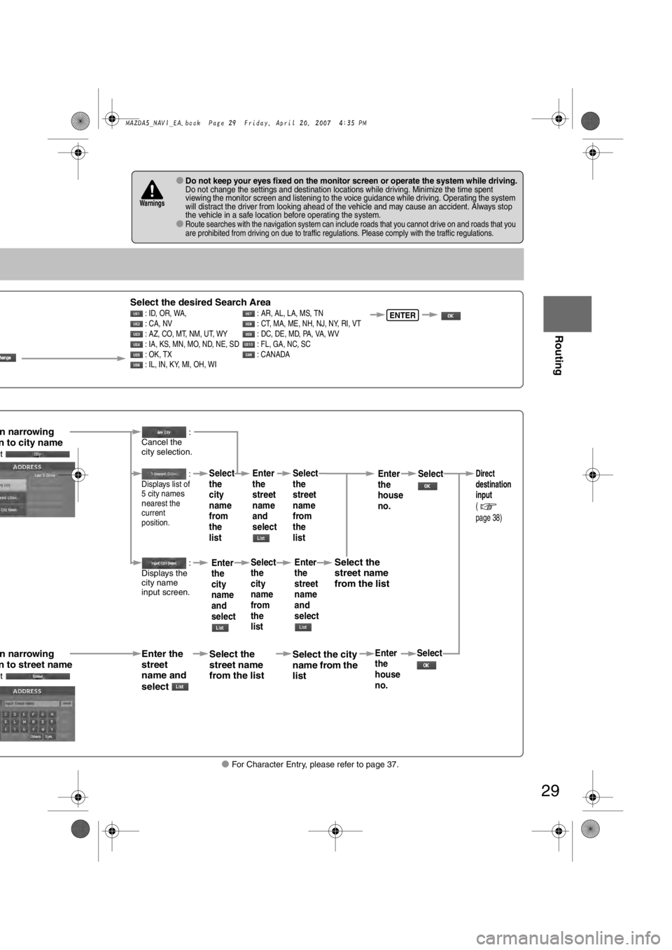 MAZDA MODEL 5 2007 Workshop Manual 29
Before
UseGetting
started
Routing
lFor Character Entry, please refer to page 37.
lDo not keep your eyes fixed on the monitor screen or operate the system while driving.Do not change the settings a MAZDA MODEL 5 2007 Workshop Manual 29
Before
UseGetting
started
Routing
lFor Character Entry, please refer to page 37.
lDo not keep your eyes fixed on the monitor screen or operate the system while driving.Do not change the settings a