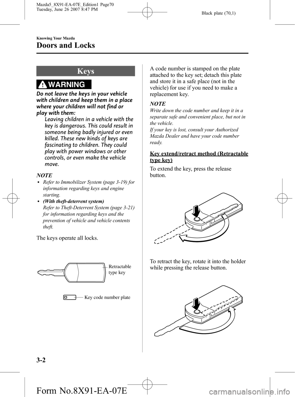 MAZDA MODEL 5 2007 Owners Manual Black plate (70,1)
Keys
WARNING
Do not leave the keys in your vehicle
with children and keep them in a place
where your children will not find or
play with them:Leaving children in a vehicle with the
MAZDA MODEL 5 2007 Owners Manual Black plate (70,1)
Keys
WARNING
Do not leave the keys in your vehicle
with children and keep them in a place
where your children will not find or
play with them:Leaving children in a vehicle with the
