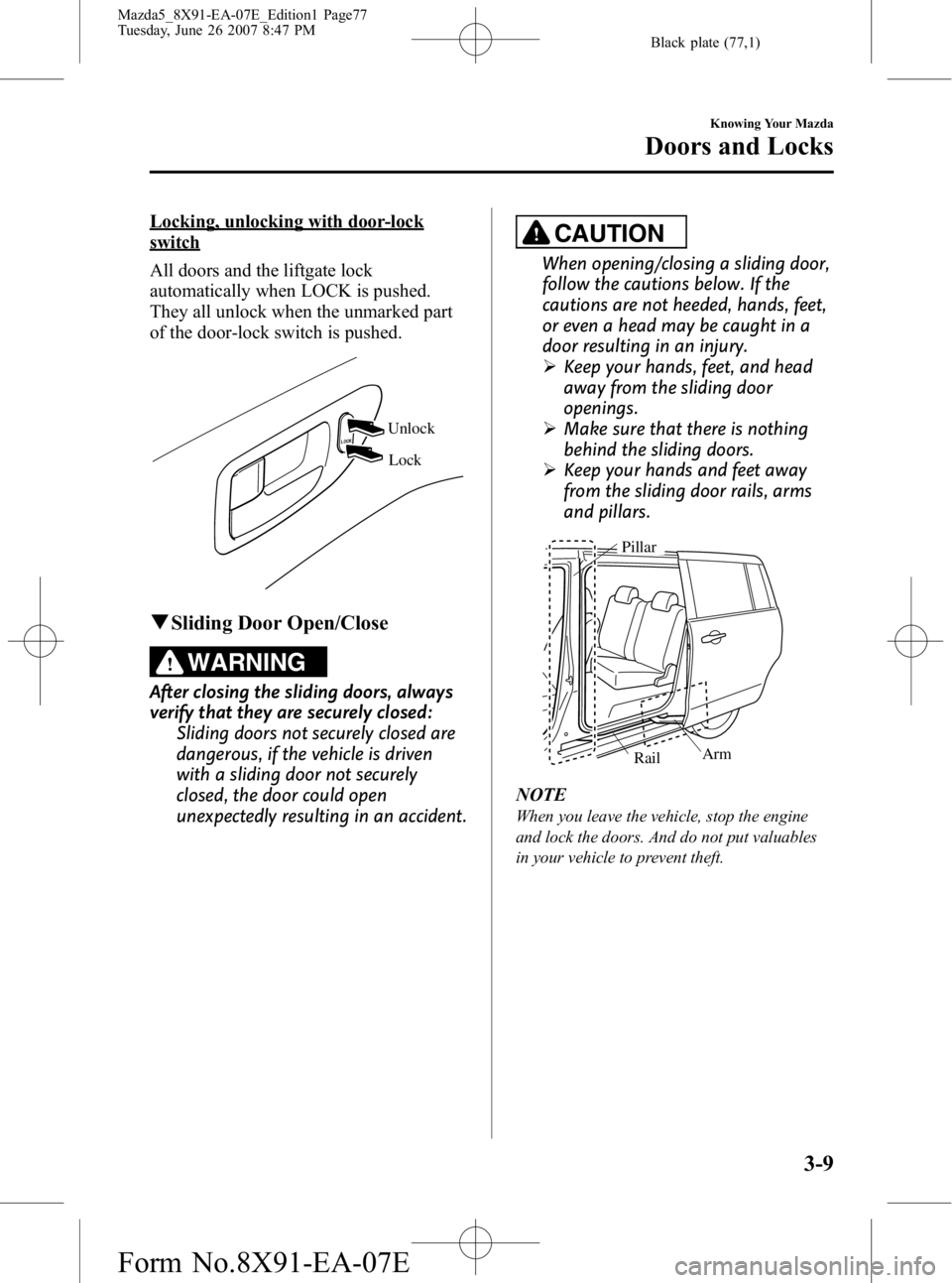 MAZDA MODEL 5 2007 Manual PDF Black plate (77,1)
Locking, unlocking with door-lock
switch
All doors and the liftgate lock
automatically when LOCK is pushed.
They all unlock when the unmarked part
of the door-lock switch is pushed. MAZDA MODEL 5 2007 Manual PDF Black plate (77,1)
Locking, unlocking with door-lock
switch
All doors and the liftgate lock
automatically when LOCK is pushed.
They all unlock when the unmarked part
of the door-lock switch is pushed.