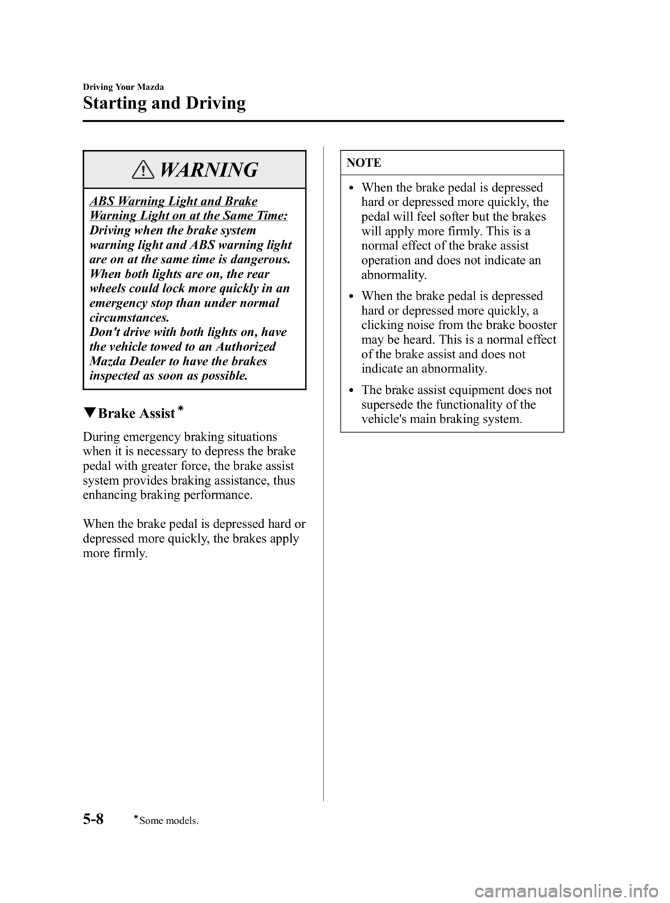 MAZDA MODEL 3 5-DOOR 2006  Owners Manual Black plate (122,1)
WARNING
ABS Warning Light and Brake
Warning Light on at the Same Time:
Driving when the brake system
warning light and ABS warning light
are on at the same time is dangerous.
When 