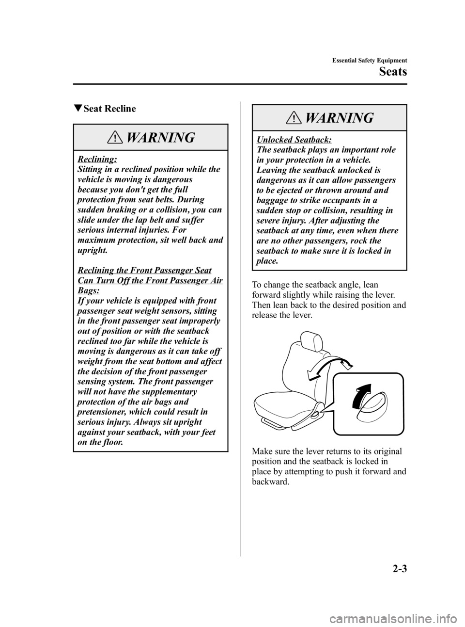 MAZDA MODEL 3 4-DOOR 2006 User Guide Black plate (17,1)
qSeat Recline
WARNING
Reclining:
Sitting in a reclined position while the
vehicle is moving is dangerous
because you dont get the full
protection from seat belts. During
sudden bra MAZDA MODEL 3 4-DOOR 2006 User Guide Black plate (17,1)
qSeat Recline
WARNING
Reclining:
Sitting in a reclined position while the
vehicle is moving is dangerous
because you dont get the full
protection from seat belts. During
sudden bra