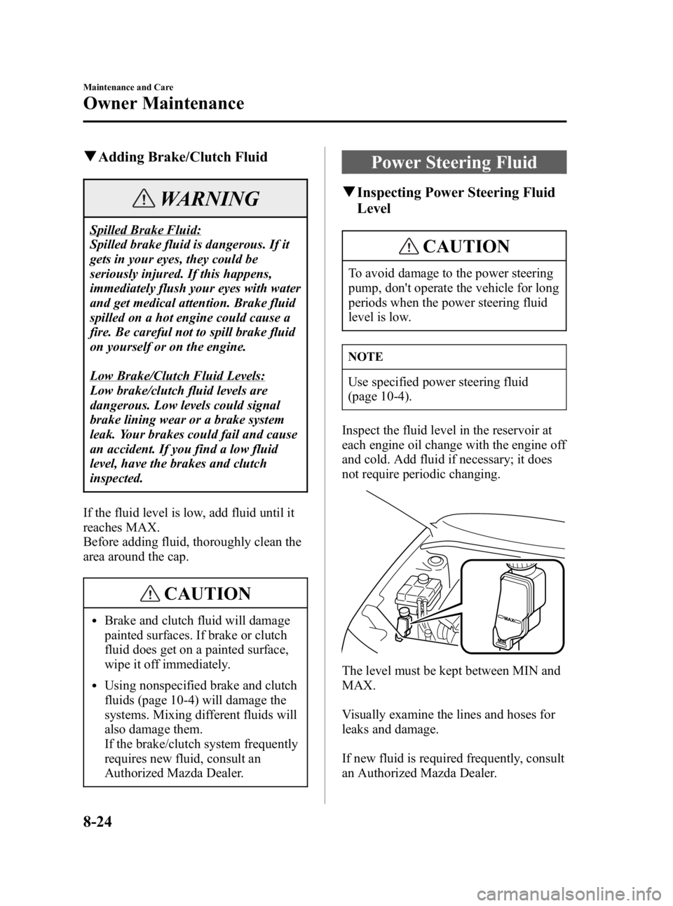 MAZDA MODEL 3 4-DOOR 2006 Owners Manual Black plate (272,1)
qAdding Brake/Clutch Fluid
WARNING
Spilled Brake Fluid:
Spilled brake fluid is dangerous. If it
gets in your eyes, they could be
seriously injured. If this happens,
immediately flu MAZDA MODEL 3 4-DOOR 2006 Owners Manual Black plate (272,1)
qAdding Brake/Clutch Fluid
WARNING
Spilled Brake Fluid:
Spilled brake fluid is dangerous. If it
gets in your eyes, they could be
seriously injured. If this happens,
immediately flu