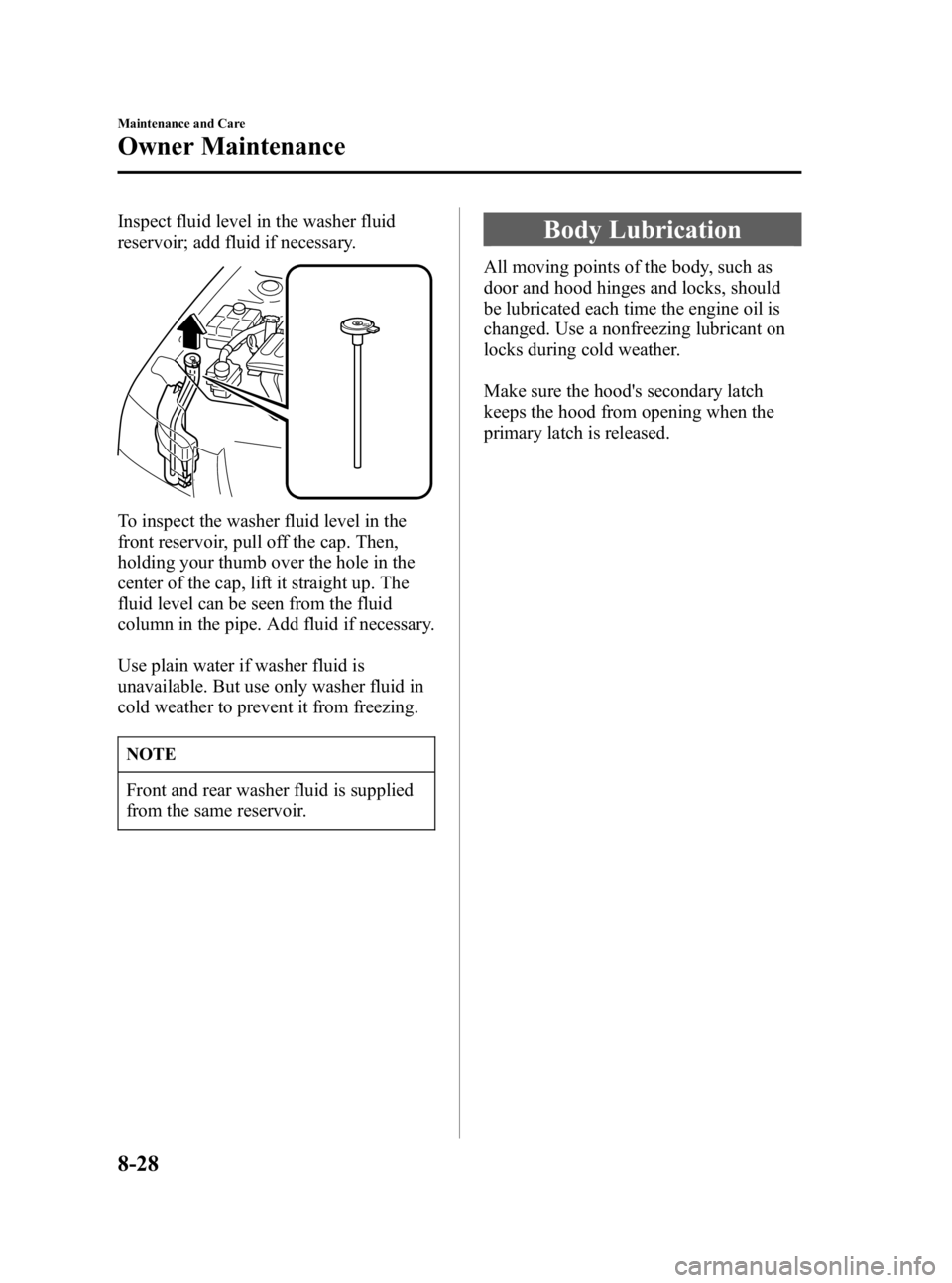 MAZDA MODEL 3 4-DOOR 2006 Owners Manual Black plate (276,1)
Inspect fluid level in the washer fluid
reservoir; add fluid if necessary.
To inspect the washer fluid level in the
front reservoir, pull off the cap. Then,
holding your thumb over MAZDA MODEL 3 4-DOOR 2006 Owners Manual Black plate (276,1)
Inspect fluid level in the washer fluid
reservoir; add fluid if necessary.
To inspect the washer fluid level in the
front reservoir, pull off the cap. Then,
holding your thumb over