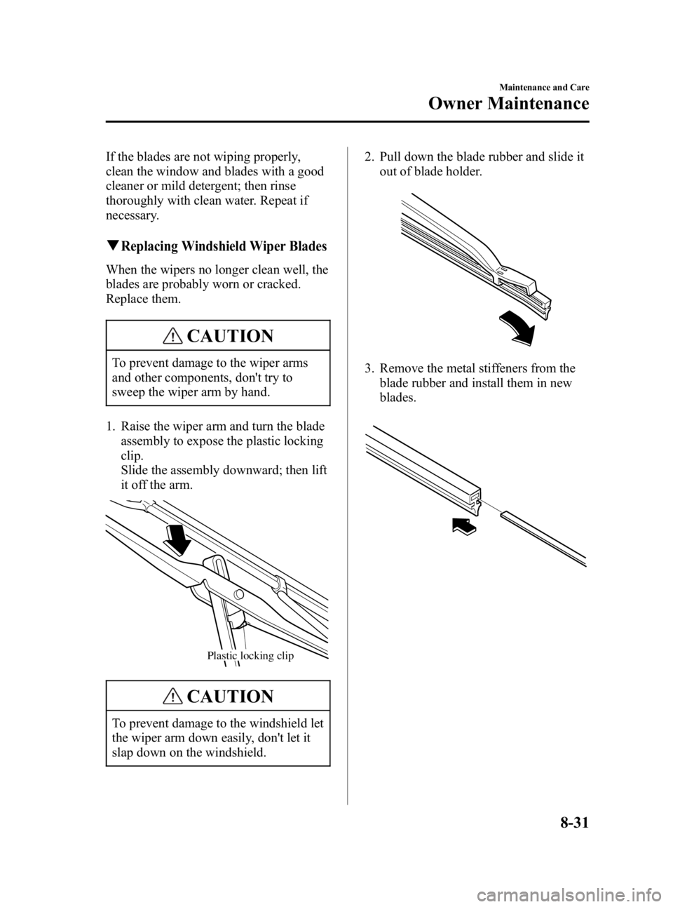 MAZDA MODEL 3 4-DOOR 2006 Owners Manual Black plate (279,1)
If the blades are not wiping properly,
clean the window and blades with a good
cleaner or mild detergent; then rinse
thoroughly with clean water. Repeat if
necessary.
qReplacing Wi MAZDA MODEL 3 4-DOOR 2006 Owners Manual Black plate (279,1)
If the blades are not wiping properly,
clean the window and blades with a good
cleaner or mild detergent; then rinse
thoroughly with clean water. Repeat if
necessary.
qReplacing Wi