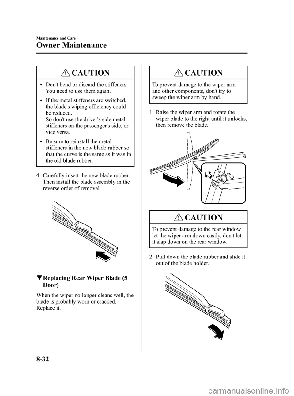 MAZDA MODEL 3 4-DOOR 2006 Owners Manual Black plate (280,1)
CAUTION
lDont bend or discard the stiffeners.
You need to use them again.
lIf the metal stiffeners are switched,
the blades wiping efficiency could
be reduced.
So dont use the d MAZDA MODEL 3 4-DOOR 2006 Owners Manual Black plate (280,1)
CAUTION
lDont bend or discard the stiffeners.
You need to use them again.
lIf the metal stiffeners are switched,
the blades wiping efficiency could
be reduced.
So dont use the d