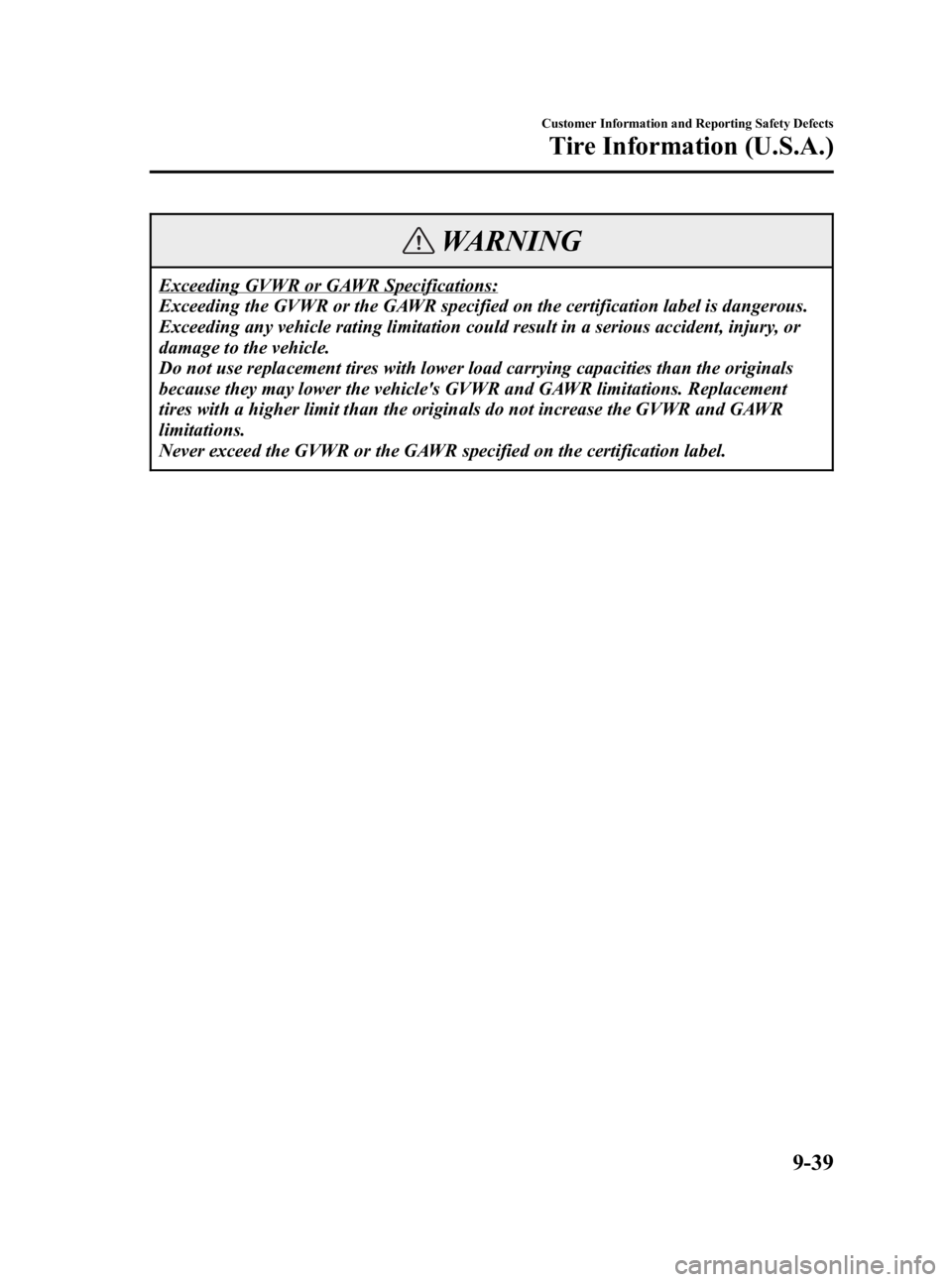 MAZDA MODEL 3 4-DOOR 2006 Owners Manual Black plate (353,1)
WARNING
Exceeding GVWR or GAWR Specifications:
Exceeding the GVWR or the GAWR specified on the certification label is dangerous.
Exceeding any vehicle rating limitation could resul MAZDA MODEL 3 4-DOOR 2006 Owners Manual Black plate (353,1)
WARNING
Exceeding GVWR or GAWR Specifications:
Exceeding the GVWR or the GAWR specified on the certification label is dangerous.
Exceeding any vehicle rating limitation could resul