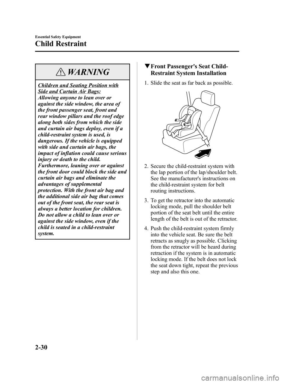 MAZDA MODEL 3 5-DOOR 2006 Service Manual Black plate (44,1)
WARNING
Children and Seating Position with
Side and Curtain Air Bags:
Allowing anyone to lean over or
against the side window, the area of
the front passenger seat, front and
rear w