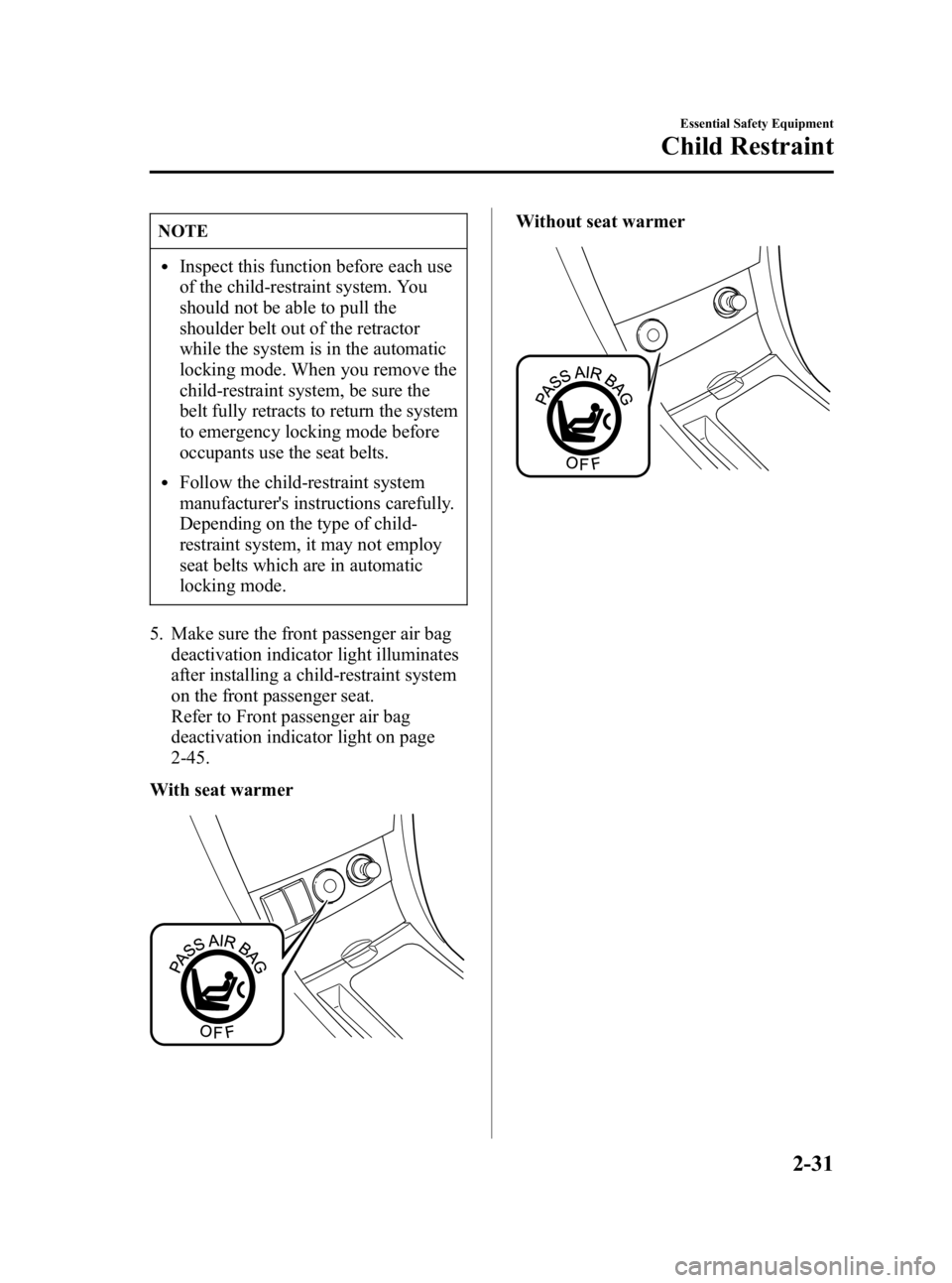 MAZDA MODEL 3 5-DOOR 2006 Service Manual Black plate (45,1)
NOTE
lInspect this function before each use
of the child-restraint system. You
should not be able to pull the
shoulder belt out of the retractor
while the system is in the automatic