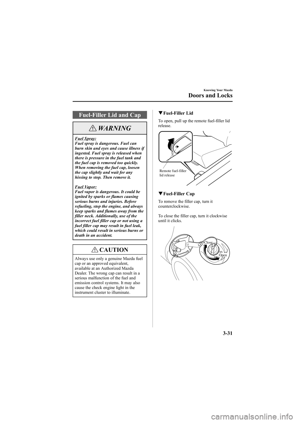 MAZDA MODEL 6 SPORT WAGON 2006  Owners Manual Black plate (109,1)
Fuel-Filler Lid and Cap
WARNING
Fuel Spray:
Fuel spray is dangerous. Fuel can
burn skin and eyes and cause illness if
ingested. Fuel spray is released when
there is pressure in the