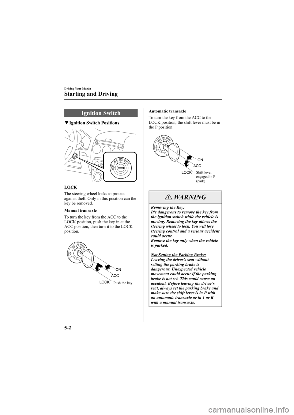 MAZDA MODEL 6 SPORT WAGON 2006  Owners Manual Black plate (136,1)
Ignition Switch
qIgnition Switch Positions
LOCK
The steering wheel locks to protect
against theft. Only in this position can the
key be removed.
Manual transaxle
To turn the key fr