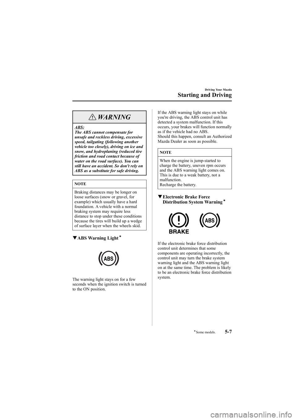 MAZDA MODEL 6 SPORT WAGON 2006 Owners Manual Black plate (141,1)
WARNING
ABS:
The ABS cannot compensate for
unsafe and reckless driving, excessive
speed, tailgating (following another
vehicle too closely), driving on ice and
snow, and hydroplani MAZDA MODEL 6 SPORT WAGON 2006 Owners Manual Black plate (141,1)
WARNING
ABS:
The ABS cannot compensate for
unsafe and reckless driving, excessive
speed, tailgating (following another
vehicle too closely), driving on ice and
snow, and hydroplani