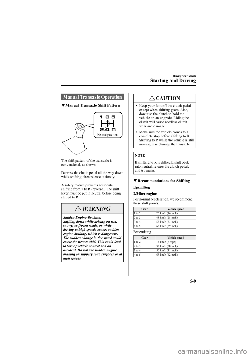 MAZDA MODEL 6 SPORT WAGON 2006 Owners Manual Black plate (143,1)
Manual Transaxle Operation
qManual Transaxle Shift Pattern
Neutral position
The shift pattern of the transaxle is
conventional, as shown.
Depress the clutch pedal all the way down
MAZDA MODEL 6 SPORT WAGON 2006 Owners Manual Black plate (143,1)
Manual Transaxle Operation
qManual Transaxle Shift Pattern
Neutral position
The shift pattern of the transaxle is
conventional, as shown.
Depress the clutch pedal all the way down