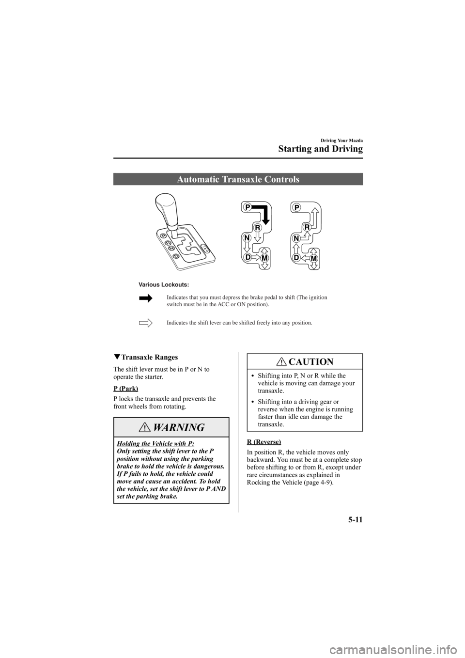 MAZDA MODEL 6 SPORT WAGON 2006 Owners Manual Black plate (145,1)
Automatic Transaxle Controls
Indicates that you must depress the brake pedal to shift (The ignition
switch must be in the ACC or ON position).
Indicates the shift lever can be sh MAZDA MODEL 6 SPORT WAGON 2006 Owners Manual Black plate (145,1)
Automatic Transaxle Controls
Indicates that you must depress the brake pedal to shift (The ignition
switch must be in the ACC or ON position).
Indicates the shift lever can be sh