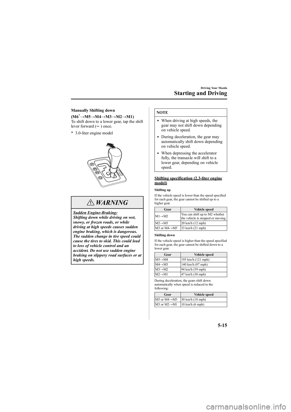 MAZDA MODEL 6 SPORT WAGON 2006 Owners Manual Black plate (149,1)
Manually Shifting down
(M6*→M5 →M4 →M3 →M2 →M1)
To shift down to a lower gear, tap the shift
lever forward (
) once.
* 3.0-liter engine model
WARNING
Sudden Engine-Brakin MAZDA MODEL 6 SPORT WAGON 2006 Owners Manual Black plate (149,1)
Manually Shifting down
(M6*→M5 →M4 →M3 →M2 →M1)
To shift down to a lower gear, tap the shift
lever forward (
) once.
* 3.0-liter engine model
WARNING
Sudden Engine-Brakin