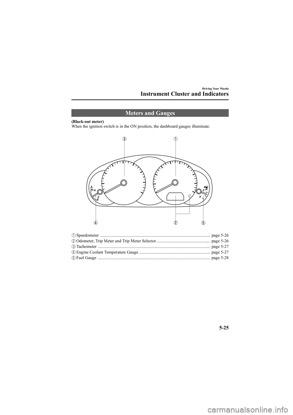 MAZDA MODEL 6 SPORT WAGON 2006  Owners Manual Black plate (159,1)
Meters and Gauges
(Black-out meter)
When the ignition switch is in the ON position, the dashboard gauges illuminate.
Speedometer ...................................................