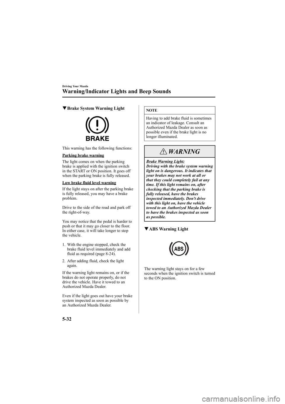 MAZDA MODEL 6 SPORT WAGON 2006 Owners Manual Black plate (166,1)
qBrake System Warning Light
This warning has the following functions:
Parking brake warning
The light comes on when the parking
brake is applied with the ignition switch
in the STA MAZDA MODEL 6 SPORT WAGON 2006 Owners Manual Black plate (166,1)
qBrake System Warning Light
This warning has the following functions:
Parking brake warning
The light comes on when the parking
brake is applied with the ignition switch
in the STA