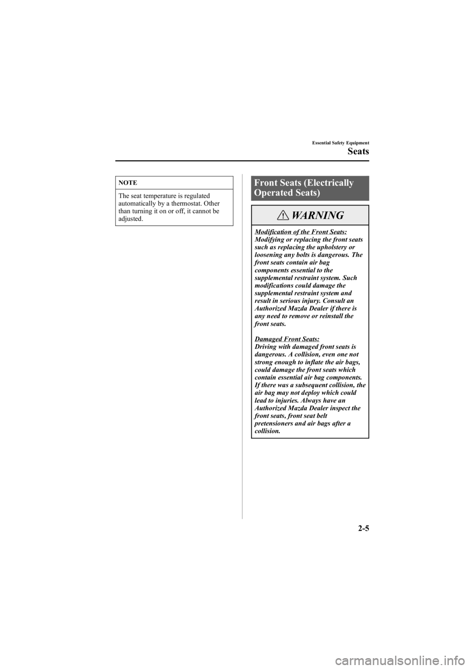 MAZDA MODEL 6 SPORT WAGON 2006 User Guide Black plate (19,1)
NOTE
The seat temperature is regulated
automatically by a thermostat. Other
than turning it on or off, it cannot be
adjusted.
Front Seats (Electrically
Operated Seats)
WARNING
Modif