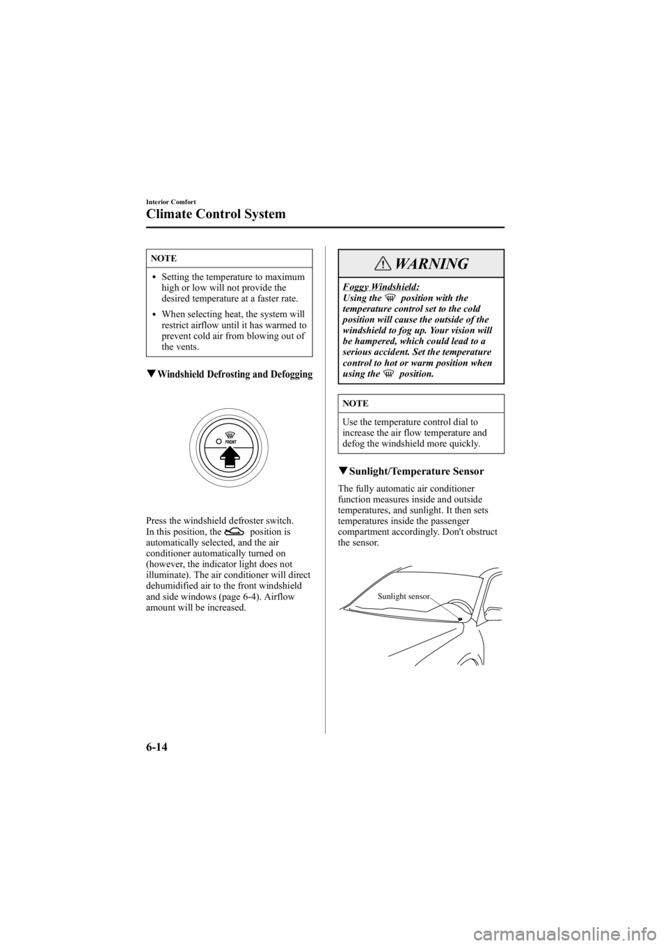 MAZDA MODEL 6 SPORT WAGON 2006 Owners Manual Black plate (200,1)
NOTE
lSetting the temperature to maximum
high or low will not provide the
desired temperature at a faster rate.
lWhen selecting heat, the system will
restrict airflow until it has MAZDA MODEL 6 SPORT WAGON 2006 Owners Manual Black plate (200,1)
NOTE
lSetting the temperature to maximum
high or low will not provide the
desired temperature at a faster rate.
lWhen selecting heat, the system will
restrict airflow until it has