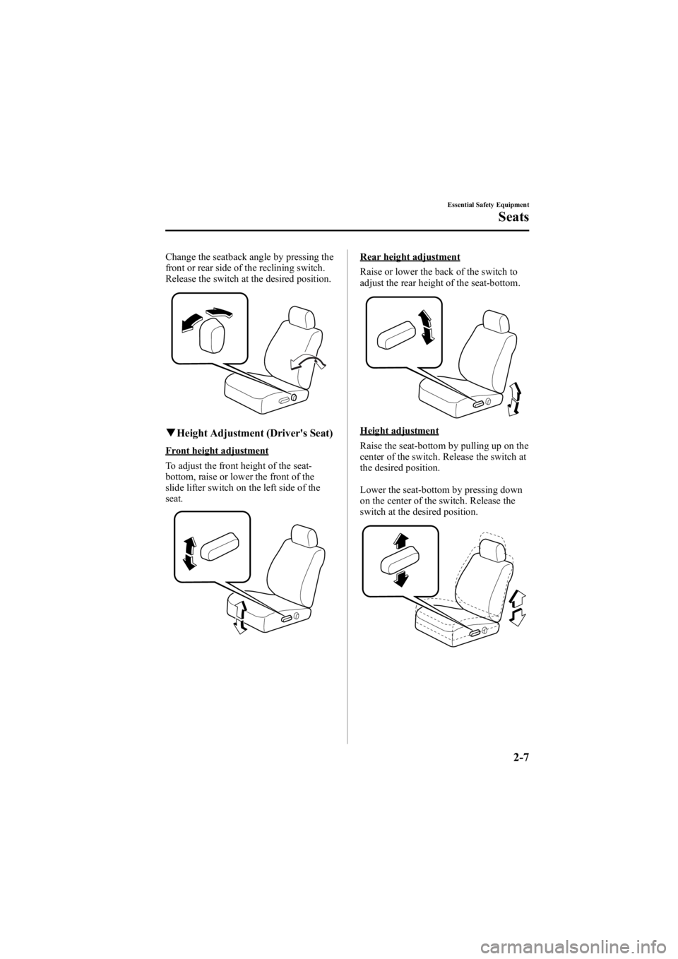 MAZDA MODEL 6 SPORT WAGON 2006 Owners Manual Black plate (21,1)
Change the seatback angle by pressing the
front or rear side of the reclining switch.
Release the switch at the desired position.
qHeight Adjustment (Driver's Seat)
Front height MAZDA MODEL 6 SPORT WAGON 2006 Owners Manual Black plate (21,1)
Change the seatback angle by pressing the
front or rear side of the reclining switch.
Release the switch at the desired position.
qHeight Adjustment (Driver's Seat)
Front height