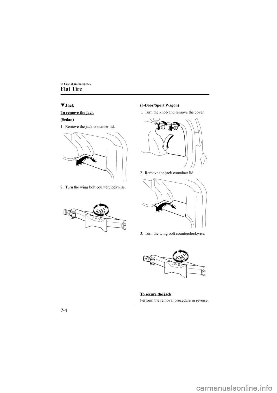 MAZDA MODEL 6 SPORT WAGON 2006 Owners Manual Black plate (248,1)
qJack
To remove the jack
(Sedan)
1. Remove the jack container lid.
2. Turn the wing bolt counterclockwise.
(5-Door/Sport Wagon)
1. Turn the knob and remove the cover.
2. Remove the MAZDA MODEL 6 SPORT WAGON 2006 Owners Manual Black plate (248,1)
qJack
To remove the jack
(Sedan)
1. Remove the jack container lid.
2. Turn the wing bolt counterclockwise.
(5-Door/Sport Wagon)
1. Turn the knob and remove the cover.
2. Remove the