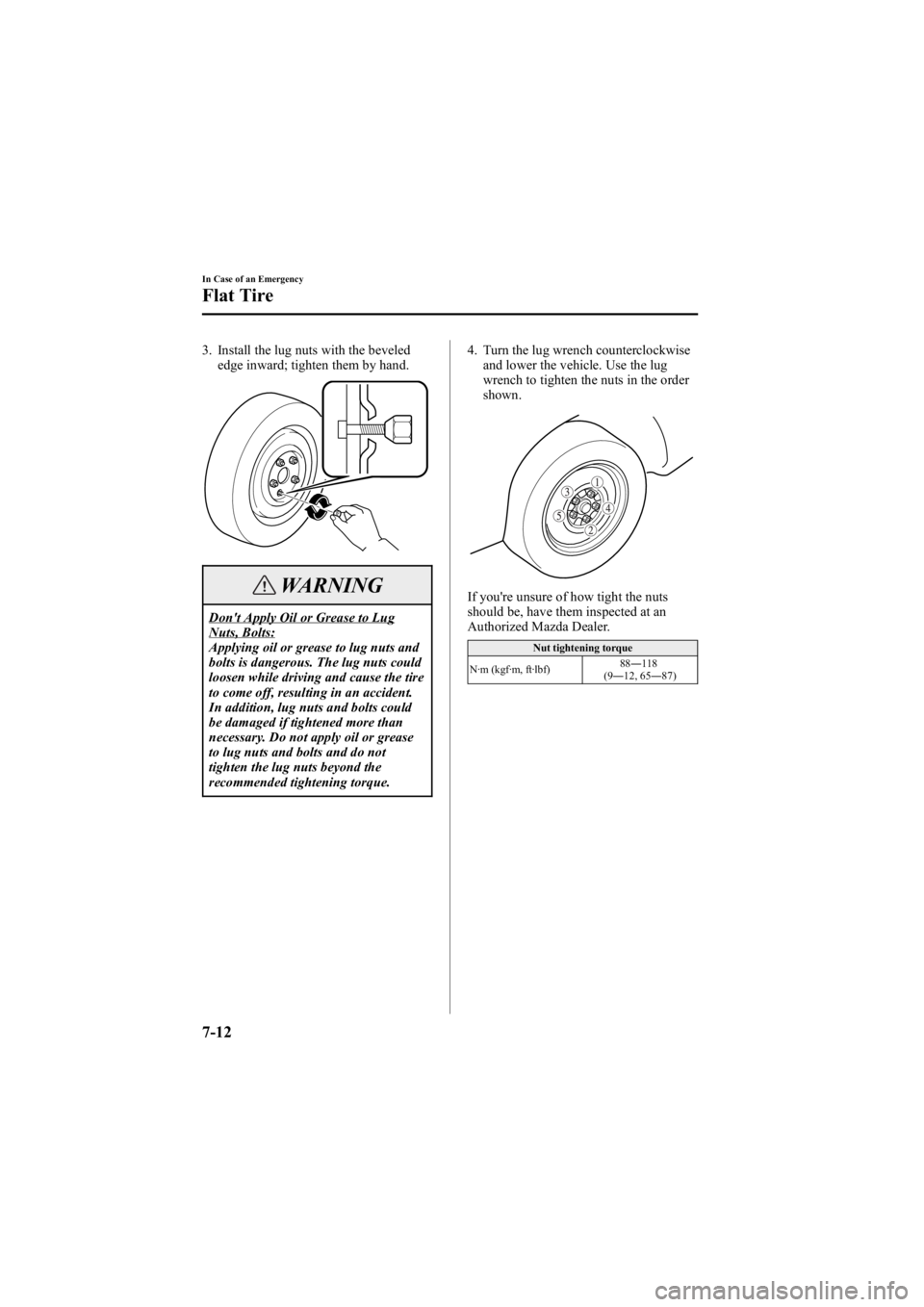 MAZDA MODEL 6 SPORT WAGON 2006  Owners Manual Black plate (256,1)
3. Install the lug nuts with the bevelededge inward; tighten them by hand.
WARNING
Don't Apply Oil or Grease to LugNuts, Bolts:
Applying oil or grease to lug nuts and
bolts is 