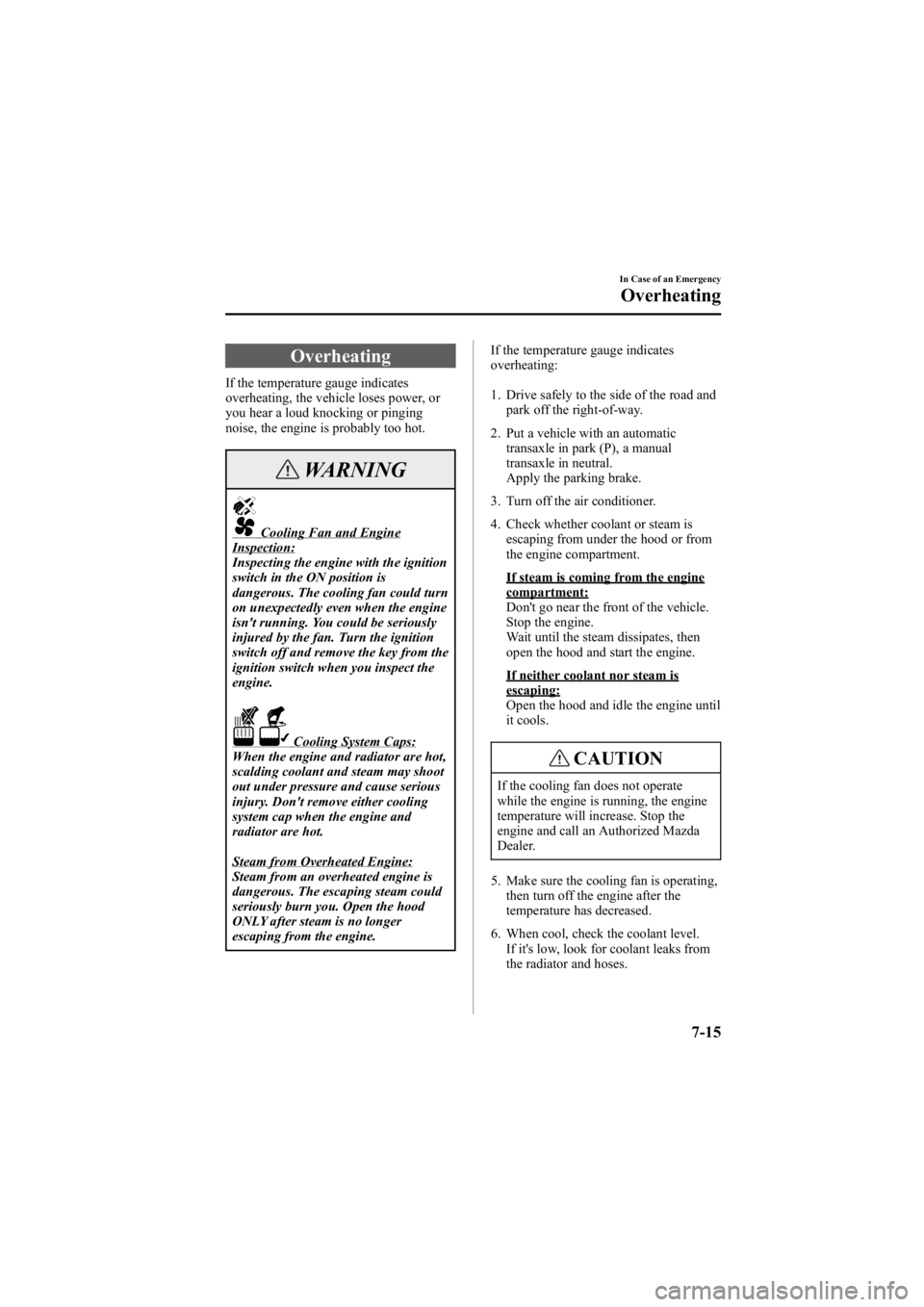 MAZDA MODEL 6 SPORT WAGON 2006 Owners Manual Black plate (259,1)
Overheating
If the temperature gauge indicates
overheating, the vehicle loses power, or
you hear a loud knocking or pinging
noise, the engine is probably too hot.
WARNING
Cooling F MAZDA MODEL 6 SPORT WAGON 2006 Owners Manual Black plate (259,1)
Overheating
If the temperature gauge indicates
overheating, the vehicle loses power, or
you hear a loud knocking or pinging
noise, the engine is probably too hot.
WARNING
Cooling F