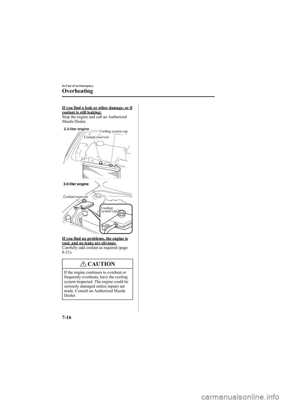 MAZDA MODEL 6 SPORT WAGON 2006 Owners Manual Black plate (260,1)
If you find a leak or other damage, or ifcoolant is still leaking:
Stop the engine and call an Authorized
Mazda Dealer.
2.3-liter engineCooling system cap
Coolant reservoir
Cooling MAZDA MODEL 6 SPORT WAGON 2006 Owners Manual Black plate (260,1)
If you find a leak or other damage, or ifcoolant is still leaking:
Stop the engine and call an Authorized
Mazda Dealer.
2.3-liter engineCooling system cap
Coolant reservoir
Cooling